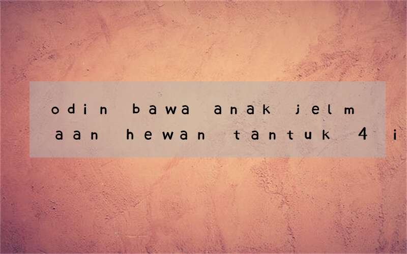 odin bawa anak jelmaan hewan tantuk 4 itu bahasa inggris